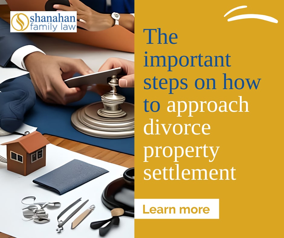 The important steps on how to approach divorce property settlement
