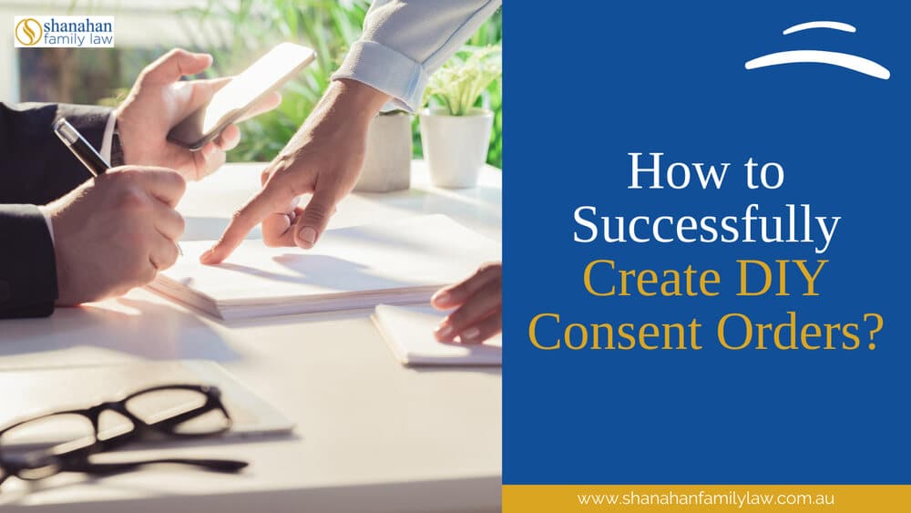 How to Successfully Create DIY Consent Orders?